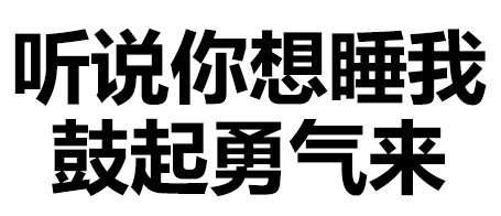 逗比纯文字表情包 i 听说你想睡我 鼓起勇气来