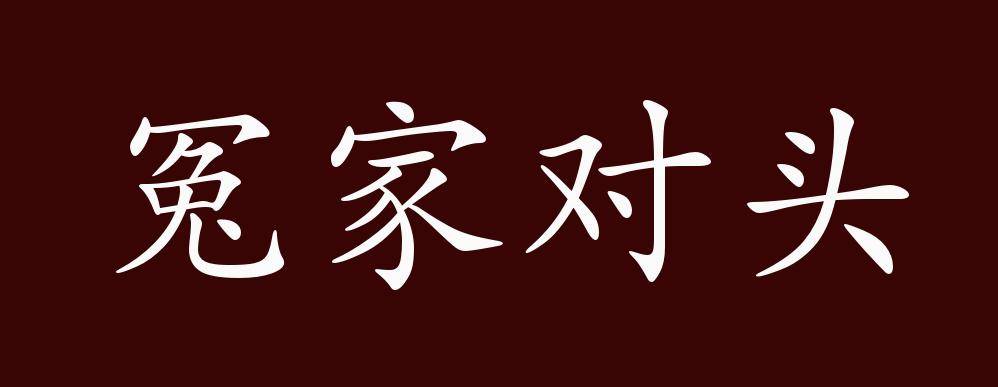 冤家对头的出处,释义,典故,近反义词及例句用法 - 成语知识