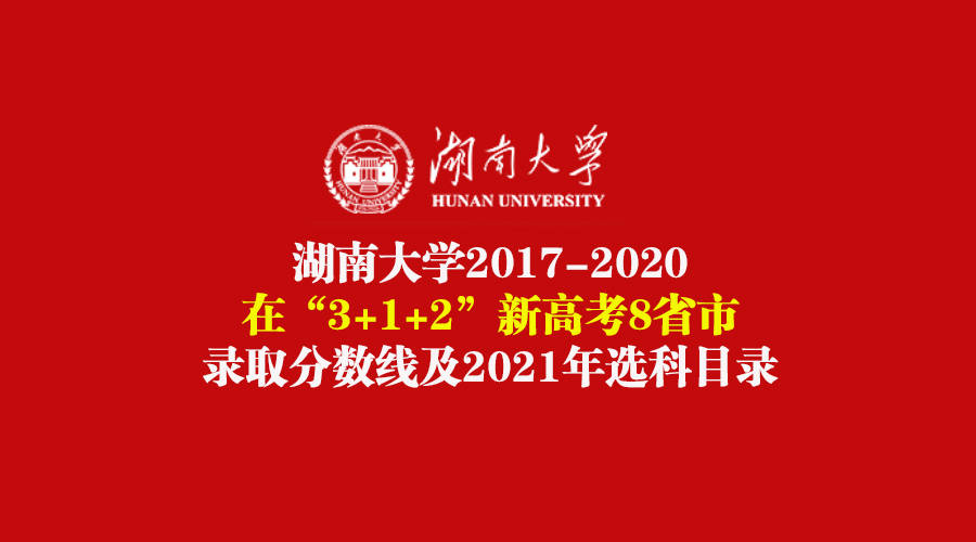 湖南省2020年高考分_湖南大学面向3+1+2新高考8省市选科目录公布!附2017