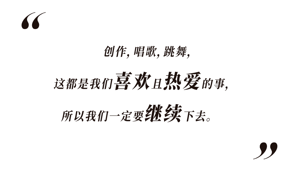 创作,唱歌,跳舞,这都是我们喜欢且热爱的事,所以我们一定要继续下去.