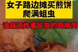 女子在路边摊买煎饼里面爬满了蛆虫,恶心至极,你还敢吃吗?