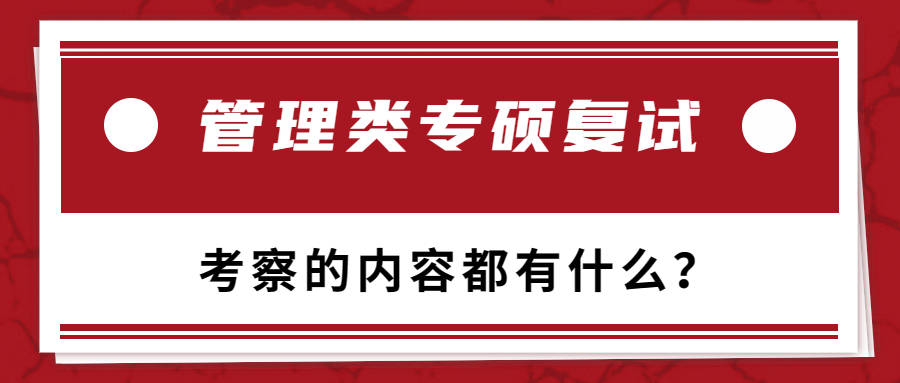 办理类专硕复试考察的内容都有什么？管综复试怎么筹办测验内容？