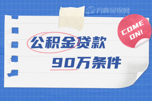 公积金贷款90万前提，一次性给你说清晰！