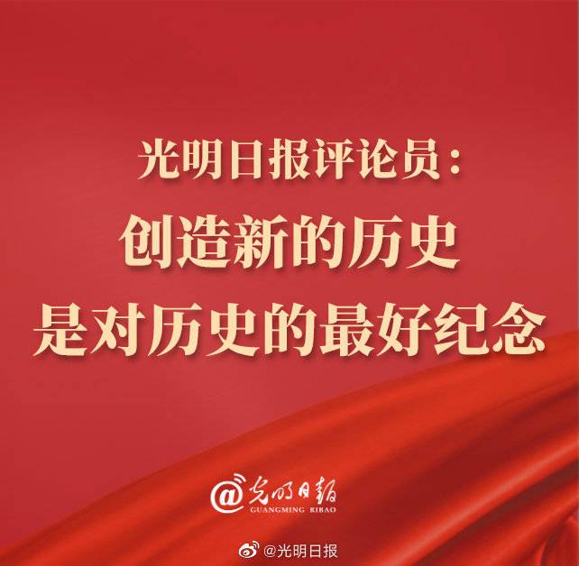 人民|光明日报评论员：创造新的历史是对历史的最好纪念
