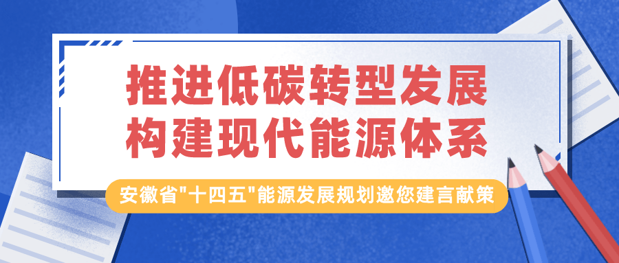 推进低碳转型发展构建现代能源体系安徽省十四五能源发展规划邀您建言