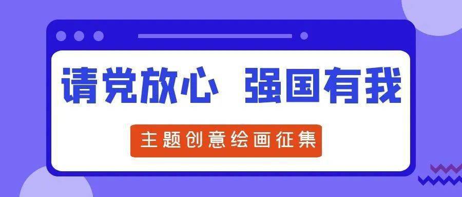 青年有"画"说   "请党放心,强国有我"主题创意绘画作品征集,等你投稿