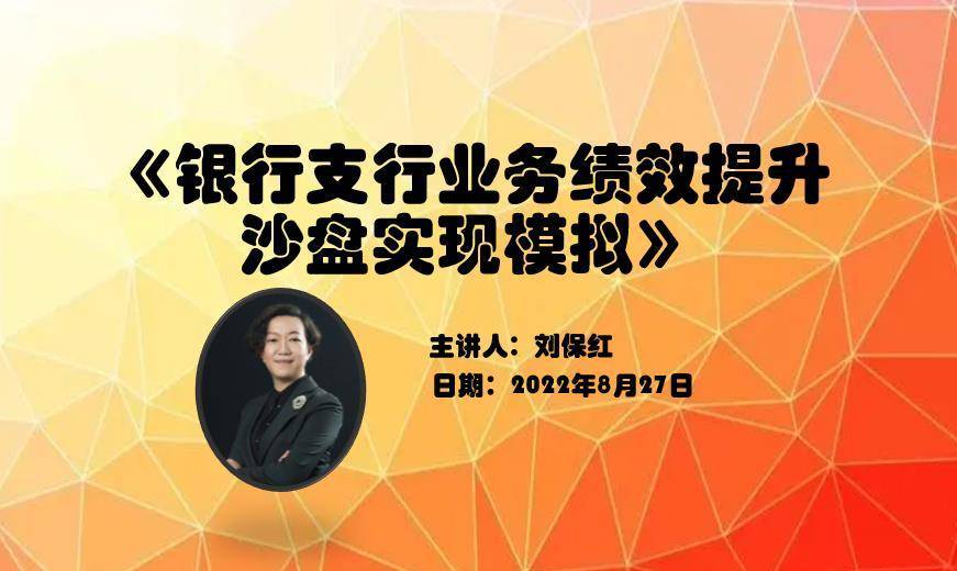 刘保红2022年8月27日讲授《银行支行业务绩效提升沙盘实现模拟》课程