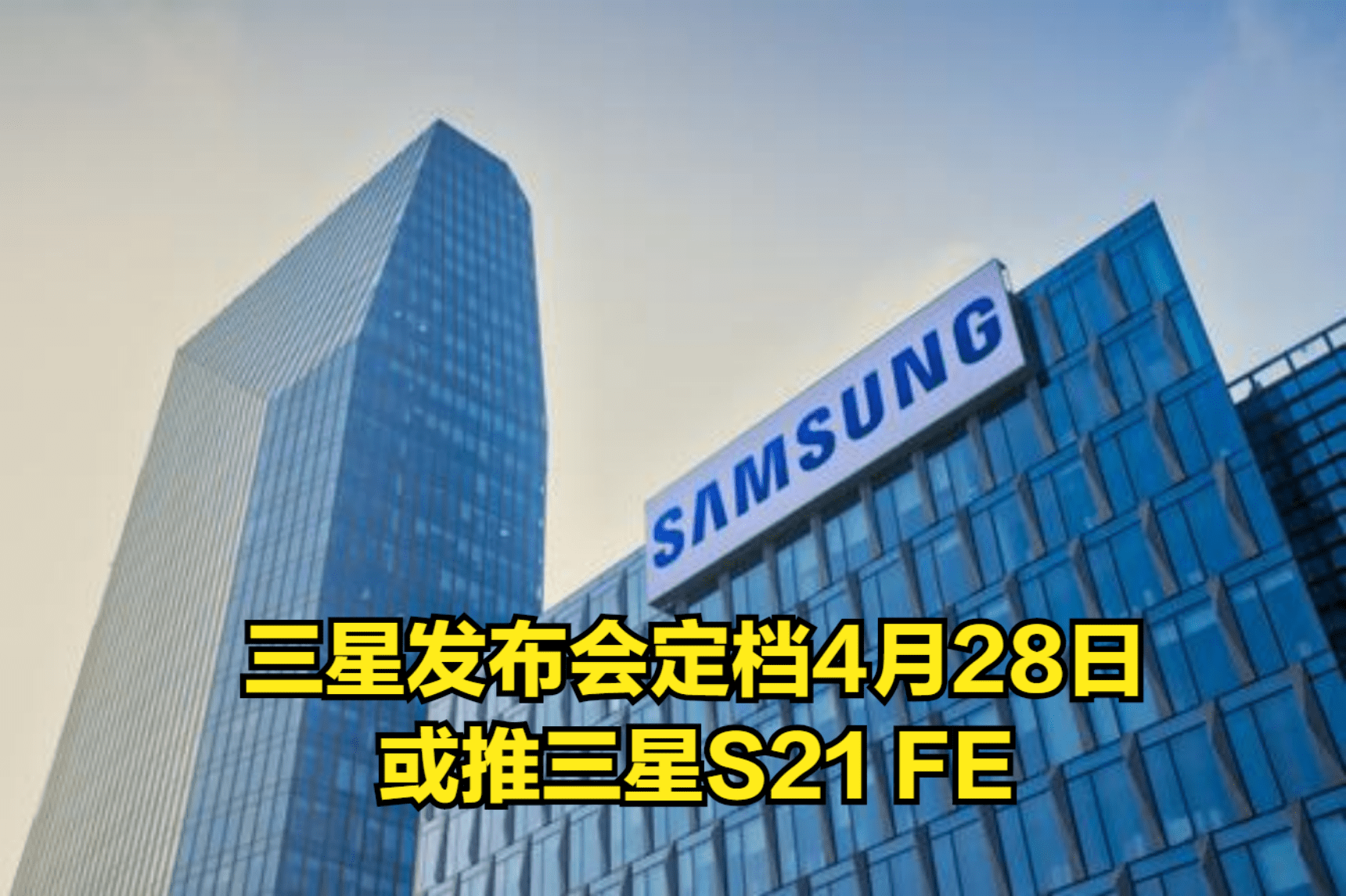 三星发布会又要来了定档4月28日或推三星s21fe