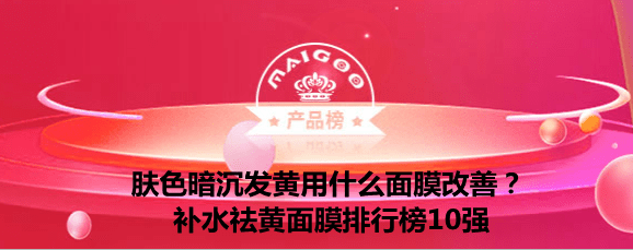 什么|肤色暗沉发黄用什么面膜改善？补水祛黄面膜排行榜10强