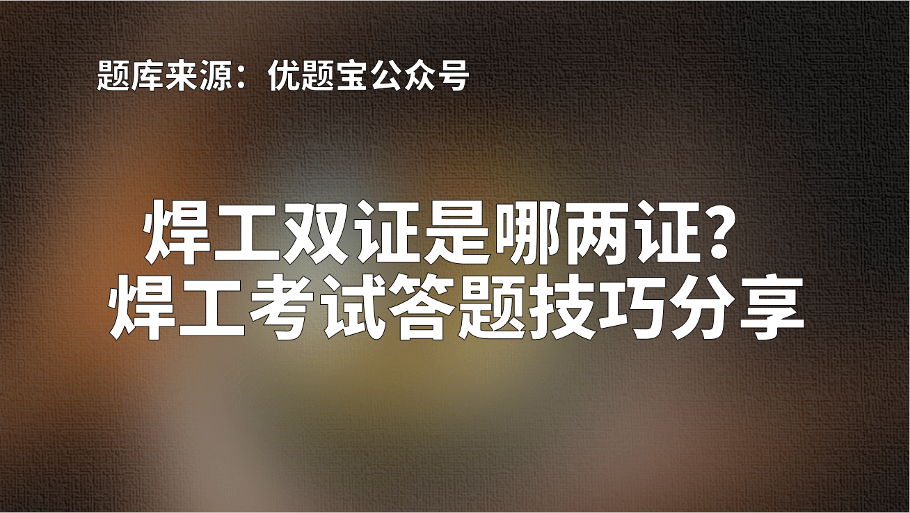 原创焊工考试多少分及格焊工考试答题技巧分享