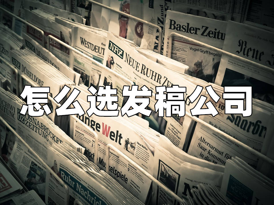 新聞發稿和媒體發稿該如何找到合適的發稿公司