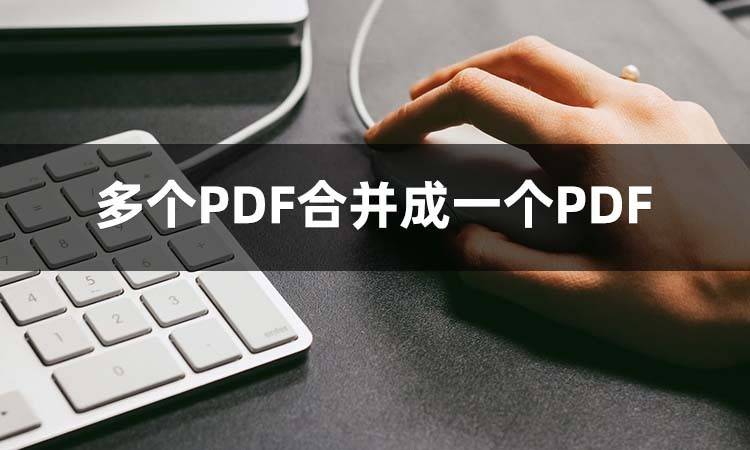 你知道如何把多个PDF合并成一个PDF？亲测这几款软件好用！
