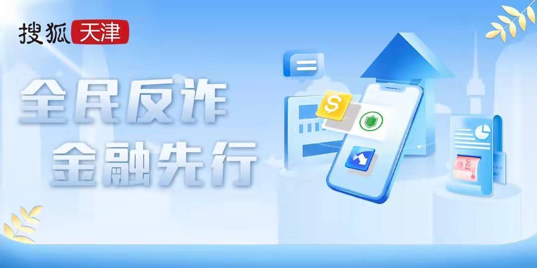 全民反诈金融先行天津银行业反诈宣传专题报道