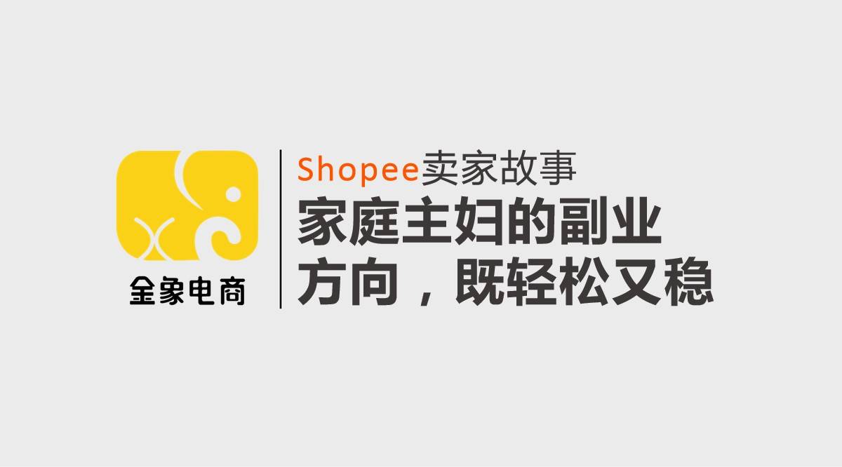 Shopee卖家故事 家庭主妇的副业方向 既轻松又稳 季女士 跨境 运营