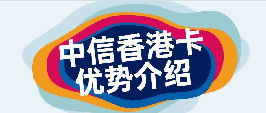 三,中信香港卡-優勢介紹中信銀行國際是中信集團的子公司.