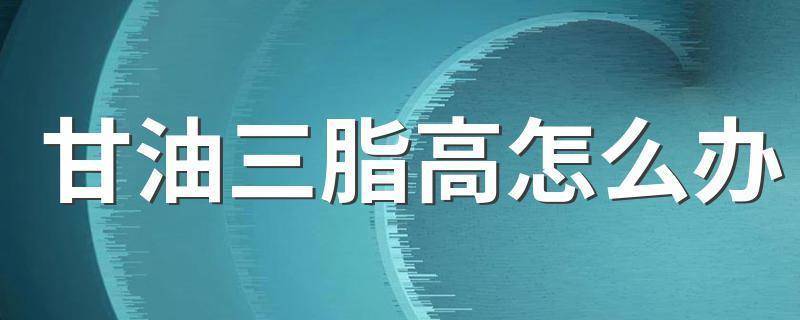 降脂小妙招来了，甘油三酯高吃什么食物？