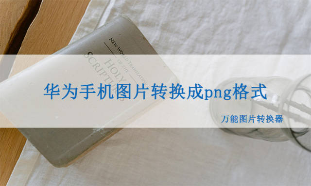 华为手机图片是jpg格式的,怎么转换成png格式?