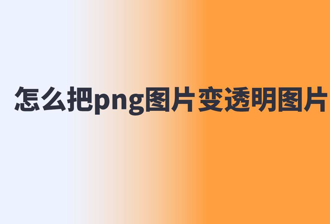 怎么把png图片变透明图片?教你4个方法