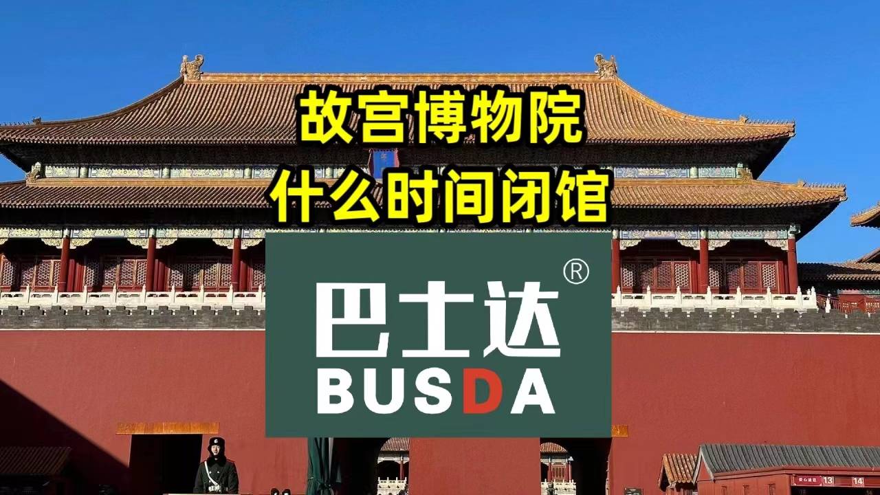 故宫博物院什么时间闭馆?_文化_游客_巴士达