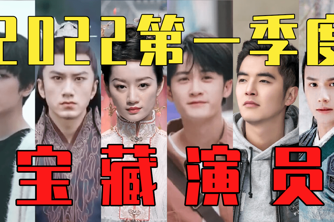 2022年第一季度的6位宝藏演员我都给你们找来了