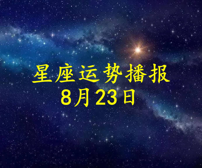 星座|【日运】12星座2021年8月23日运势播报