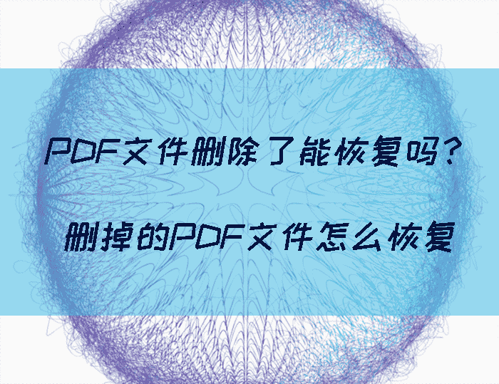 pdf文件删除了能恢复吗?删掉的pdf文件怎么恢复