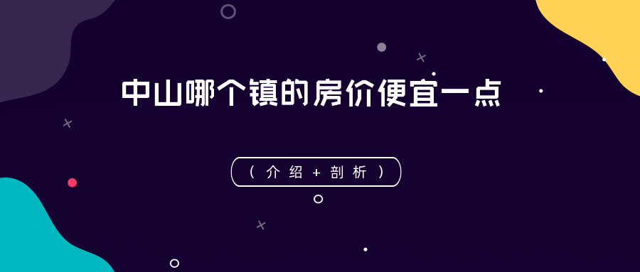 中山哪个镇的房价便宜一点介绍剖析