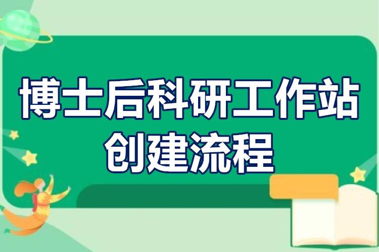 博士后科研工作站申报通知博士后科研工作站创建流程