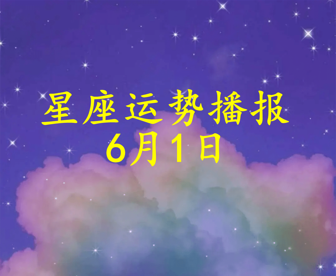 日运十二星座2022年6月1日运势播报
