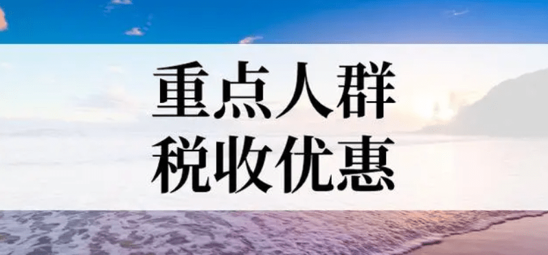 一文讀懂什麼是重點人群稅收優惠政策(2023年最新)_就業_登記_失業