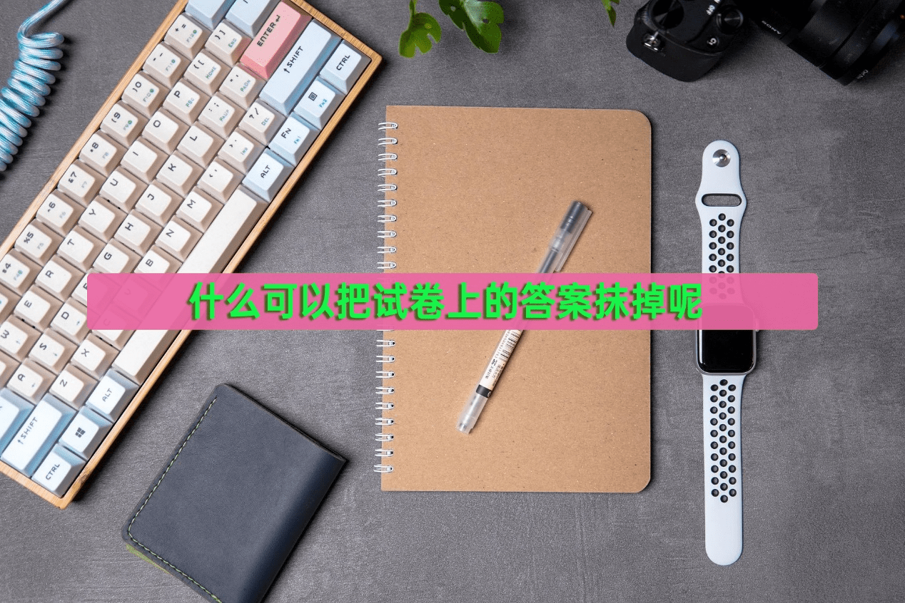 什么可以把试卷上的写过的内容抹掉呢？这三款不错