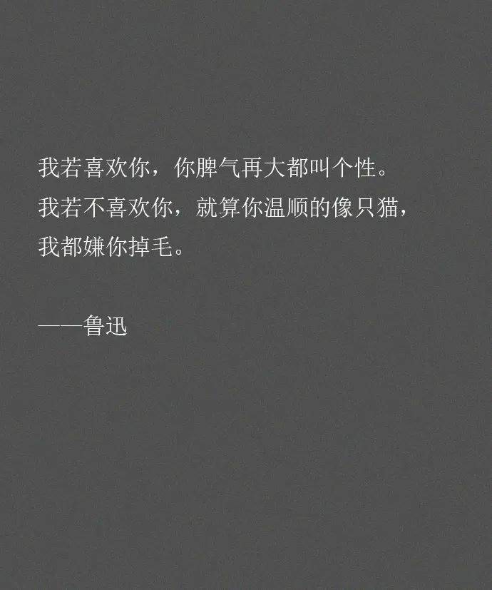 我若不喜欢你,就算你温顺的像只猫,我都嫌你掉毛.——鲁迅晚 · 安