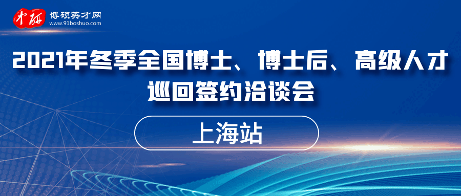 招聘會上海站2021年冬季全國博士博士後高級人才巡迴簽約洽談會