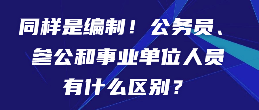 關注丨同樣是編制公務員參公和事業單位人員有什麼區別