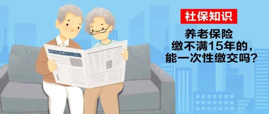 【社保知识】到达法定退休年龄但企业职工养老保险缴不满15年的,能一次性缴交吗?_缴费_趸缴_年限