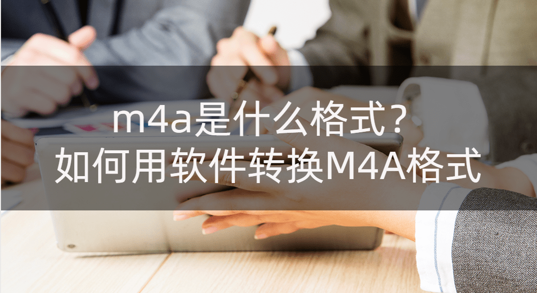m4a是什么格式？如何用软件转换M4A格式
