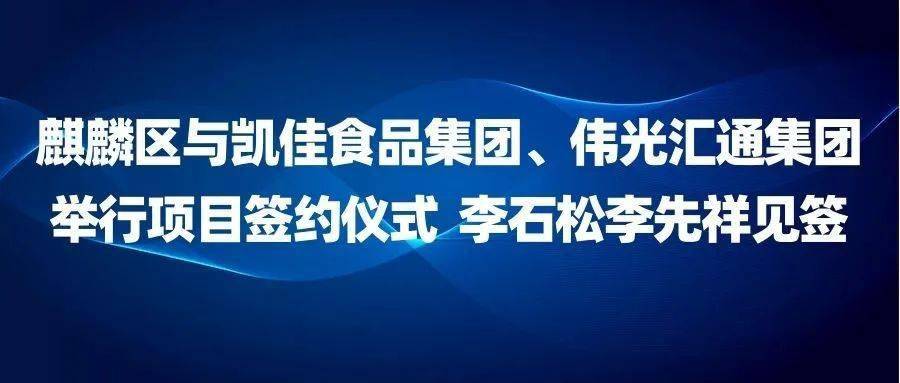 动态|麒麟区与凯佳食品集团,伟光汇通集团举行项目签约仪式 李石松